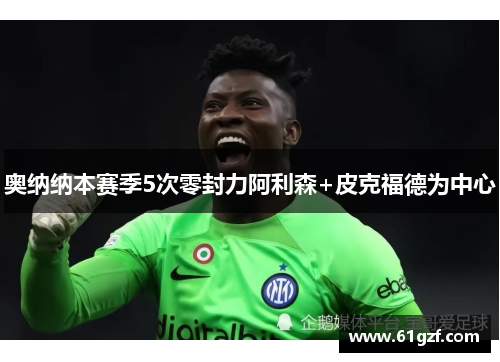 奥纳纳本赛季5次零封力阿利森+皮克福德为中心