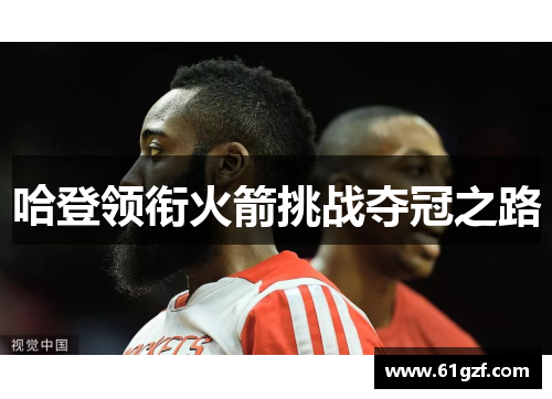 哈登领衔火箭挑战夺冠之路