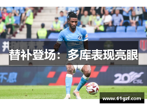 替补登场：多库表现亮眼