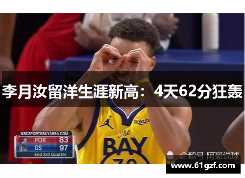 李月汝留洋生涯新高：4天62分狂轰